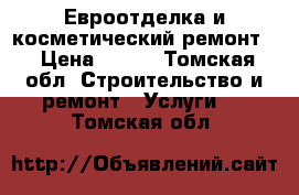 Евроотделка и косметический ремонт. › Цена ­ 100 - Томская обл. Строительство и ремонт » Услуги   . Томская обл.